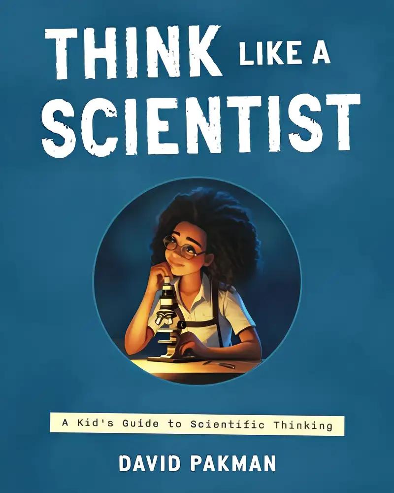 Think Like a Scientist: A Kid's Guide to Scientific Thinking