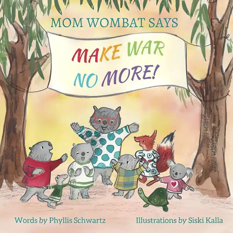 Mom Wombat Says Make War No More!