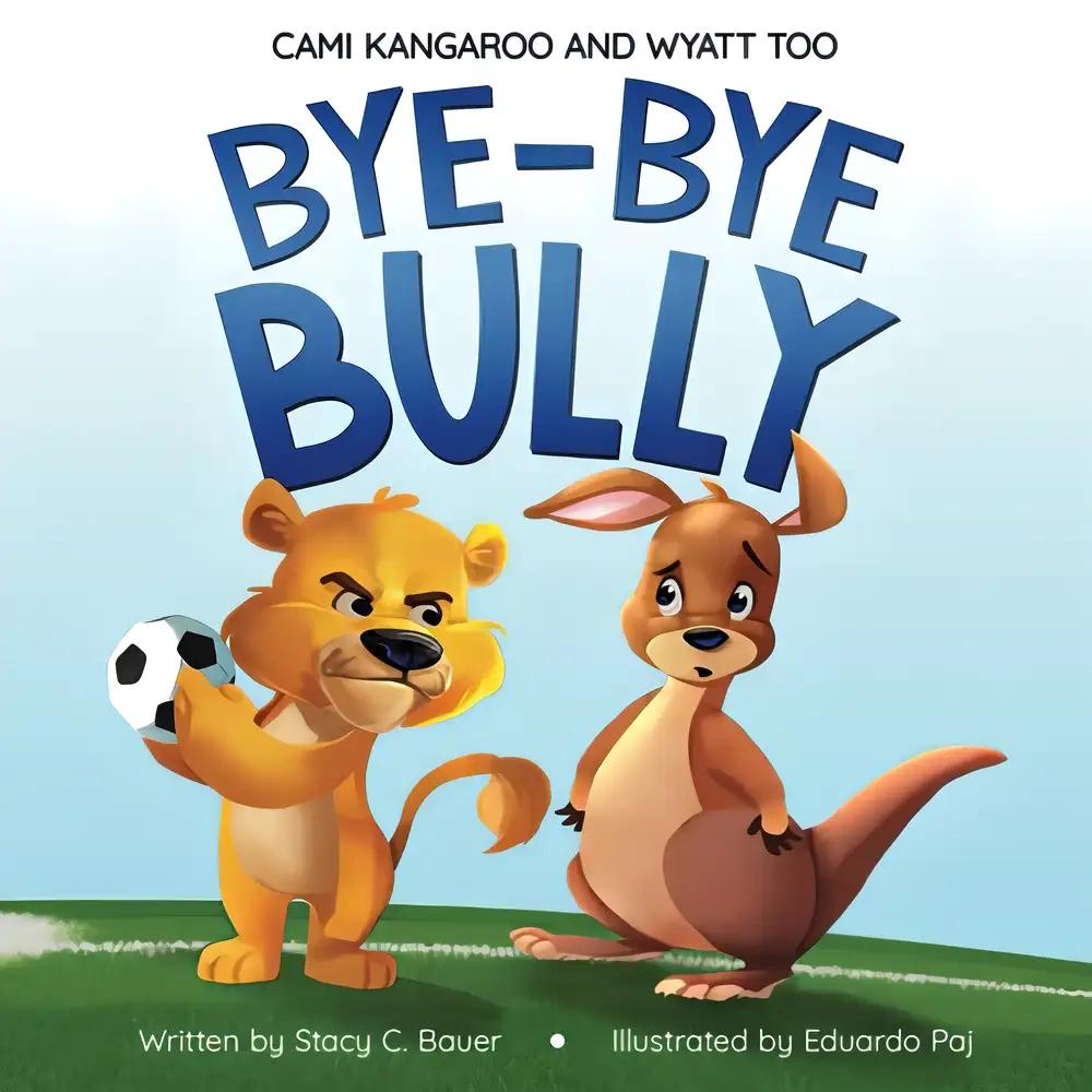 Bye-Bye Bully: A Story about Finding Your Voice, Courage, Kindness and Empathy