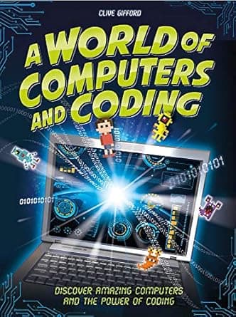 Uncover the story behind A World of Computers and Coding: Discover Amazing Computers and the Power of Coding Book cover of 'A World of Computers and Coding: Discover Amazing Computers and the Power of Coding'