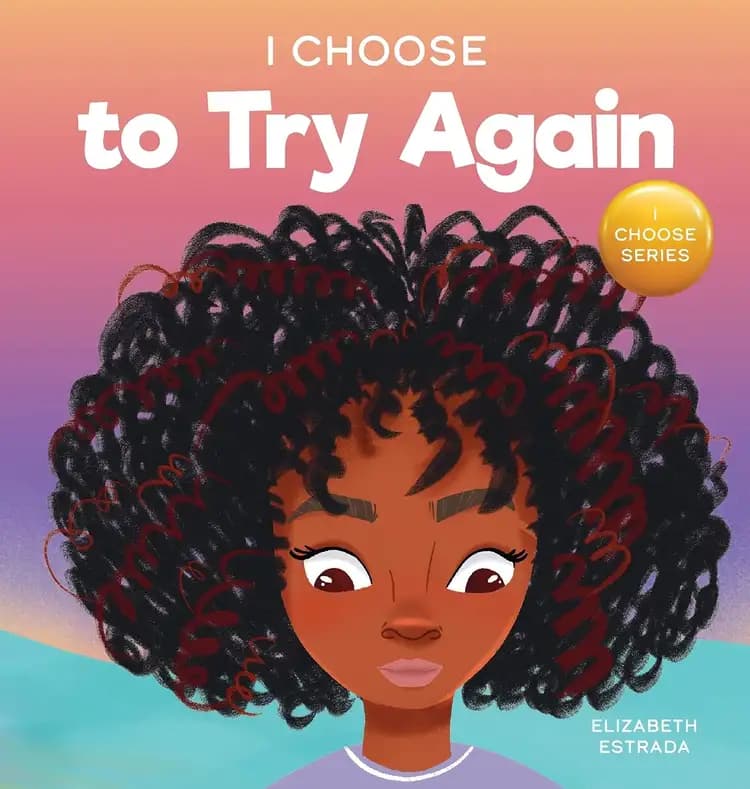 Learn more about I Choose to Try Again: A Colorful, Rhyming Picture Book About Perseverance and Diligence Book cover of 'I Choose to Try Again: A Colorful, Rhyming Picture Book About Perseverance and Diligence'