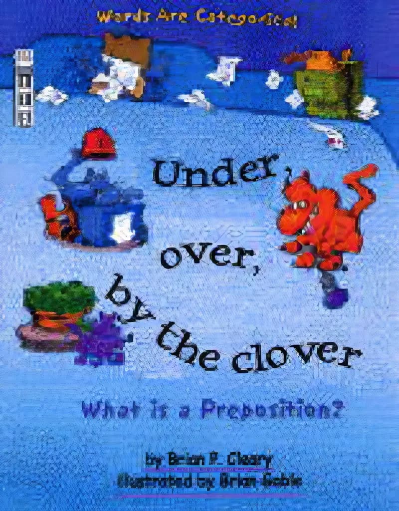 Check out Under, Over, by the Clover: What Is a Preposition? (Words Are Categorical) for young readers Book cover of 'Under, Over, by the Clover: What Is a Preposition? (Words Are Categorical)'